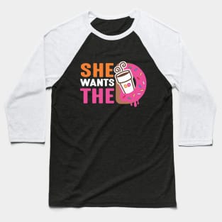 She Wants The D - Dunkin Donuts Baseball T-Shirt